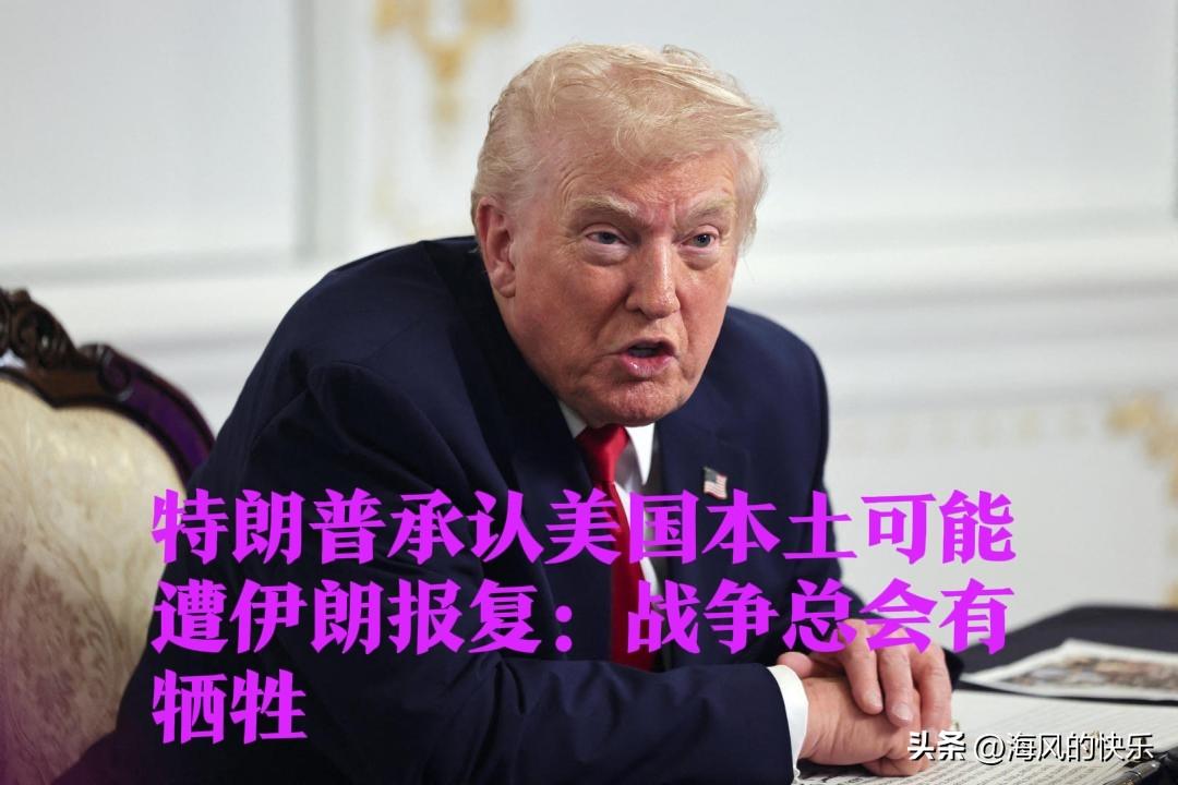 特朗普承认美国本土可能遭伊朗报复：战争总会有牺牲

   据外媒报道在美以对伊朗