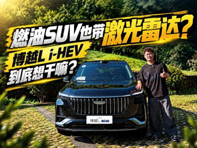 十几万的燃油SUV也带激光雷达？博越L i-HEV到底想干嘛？