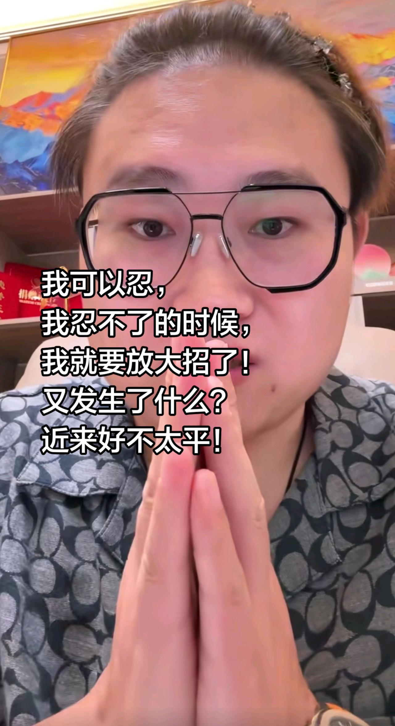 都是洞近来，烦心事比较多！我可以忍，
我忍不了的时候，
我就要放大招了！
又发生
