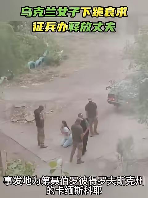 上街抓壮丁，这战争还不知道何时才能停止。这名乌克兰女子跪下来哀求征兵办释放丈夫，
