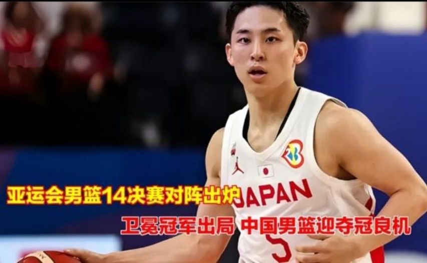 亚运会男篮14决赛对阵出炉！卫冕冠军出局，中国男篮迎夺冠良机