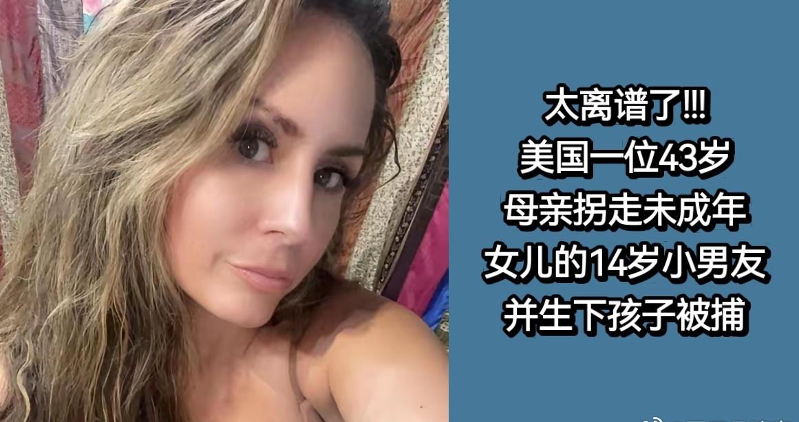 【太离谱了！美国一母亲拐走未成年女儿的14岁小男友并生下孩子被捕】 坐标：​​美