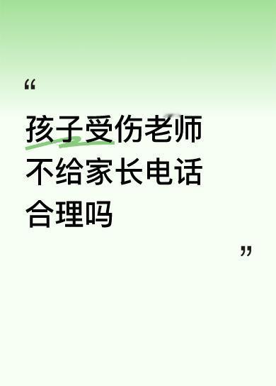 孩子受伤老师不给家长电话合理吗写这种文章有意思吗？现在家长低成本，甚至零成本的告
