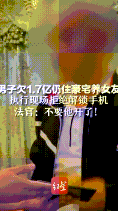 男子欠1.7亿仍住豪宅养女友，执行现场拒绝解锁手机，法官：不要他开了！