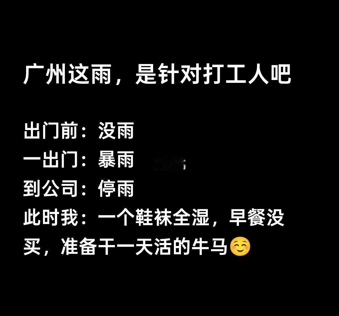 一到公司就停雨，这对吗?
前几天又闷又热又湿
今天开始下雨淋你一身
广州你怎么回