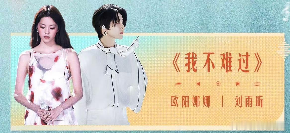 刘雨昕欧阳娜娜天赐7歌单刘雨昕欧阳娜娜唱我不难过音乐人强强联手，天赐舞台演绎别样