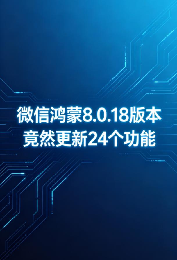 华为用户速更！微信鸿蒙版 8.0.18 悄悄上线超多刚需功能，官方日志只写修复 