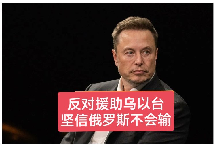 马斯克重申俄罗斯不会输反对美国援助乌以台马斯克大胆讲出自己的真实看法，此议附和共
