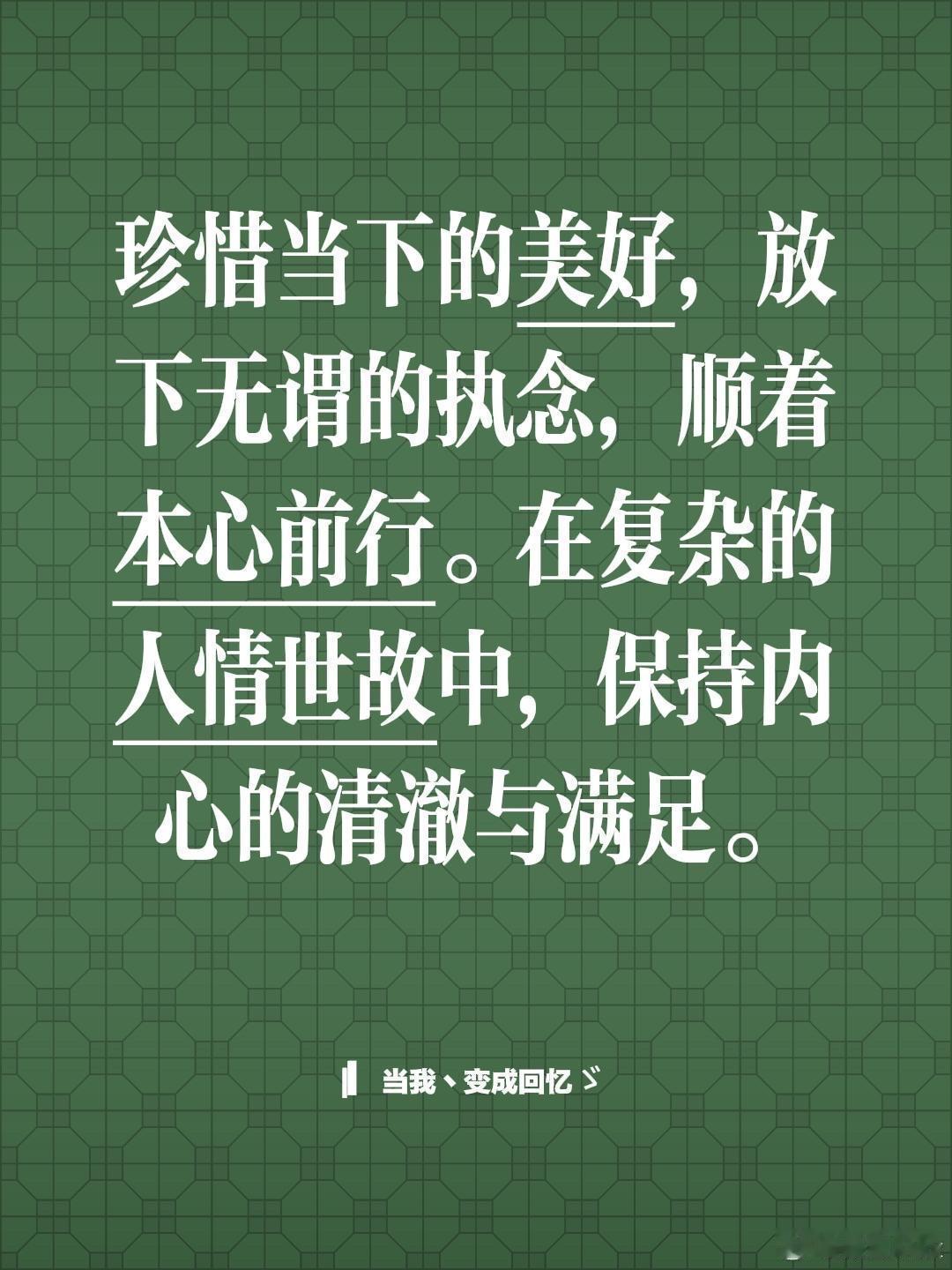 情感[超话] 珍惜当下的美好，放下无谓的执念，顺着本心前行。在复杂的人情世故中，