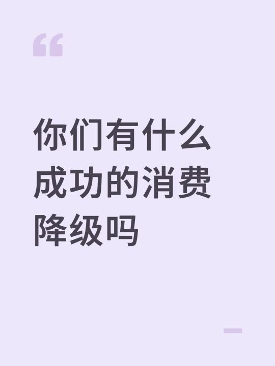 你们有什么成功的消费降级吗