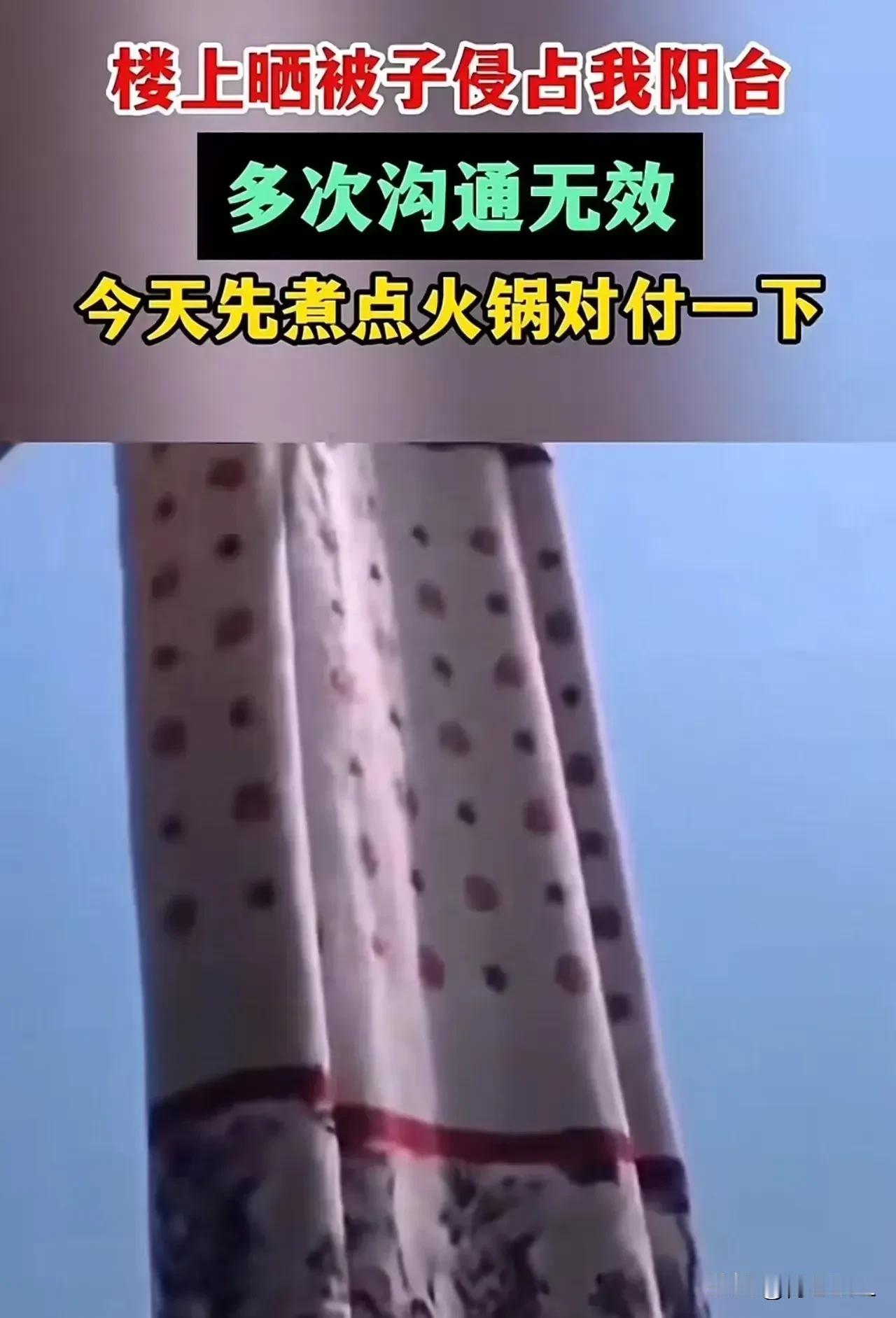 “对付流氓就要用更流氓的办法！”楼上的邻居总是把被子垂下来晾晒，将女子家阳台的光