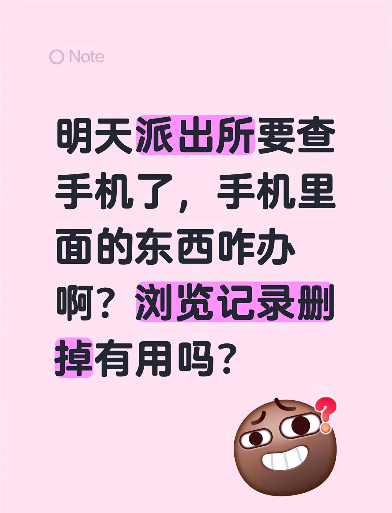 明天派出所要查手机了，手机里面的东西咋办啊？浏览记录删掉有用吗？