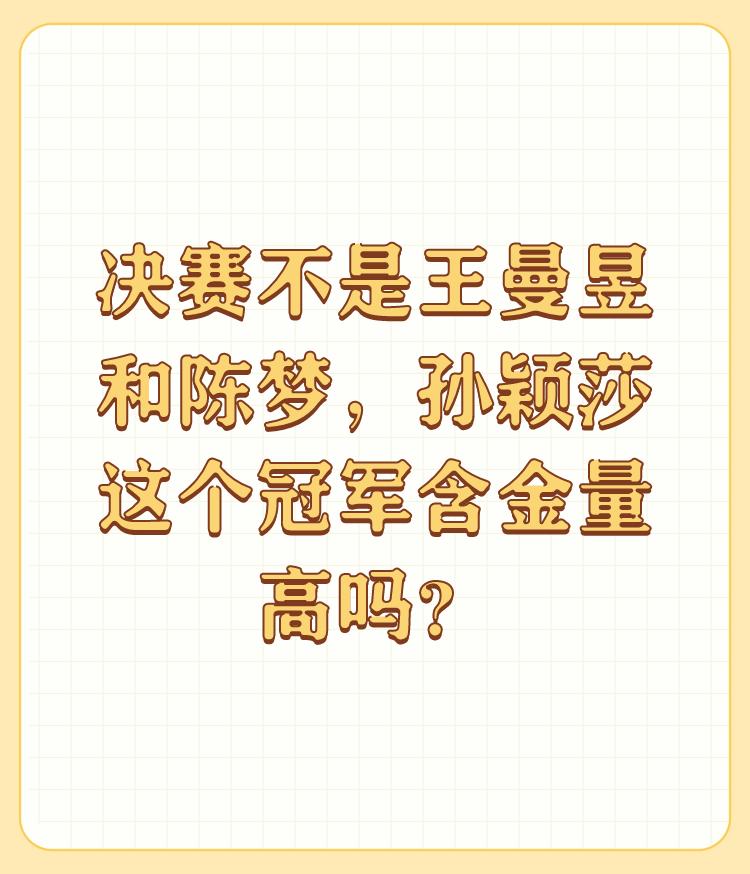 决赛不是王曼昱和陈梦，孙颖莎这个冠军含金量高吗？

关于莎莎冠军的含金量高与不高