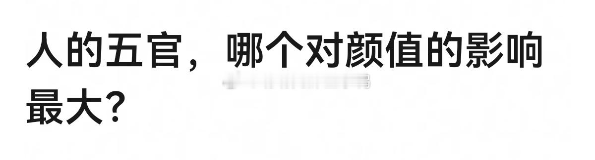 人的五官，哪个对颜值的影响最大？🤔🤔 