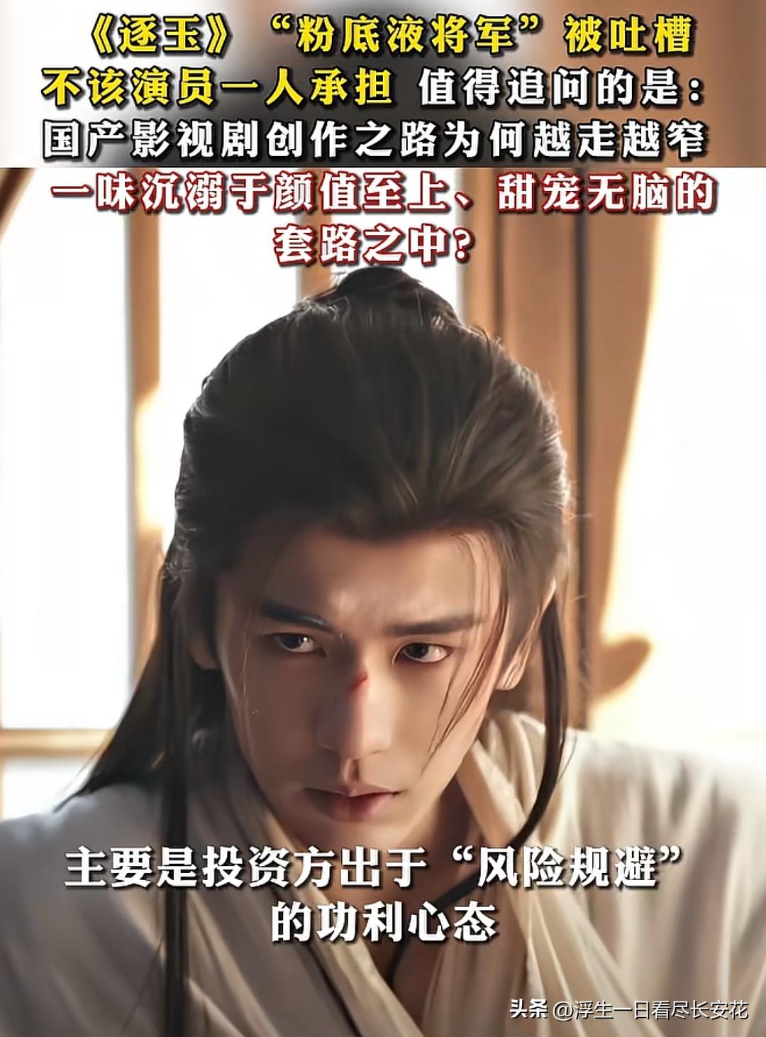 《逐玉》里的“粉底液将军”被群嘲，真不能全怪演员，这背后是国产古偶越走越窄的创作