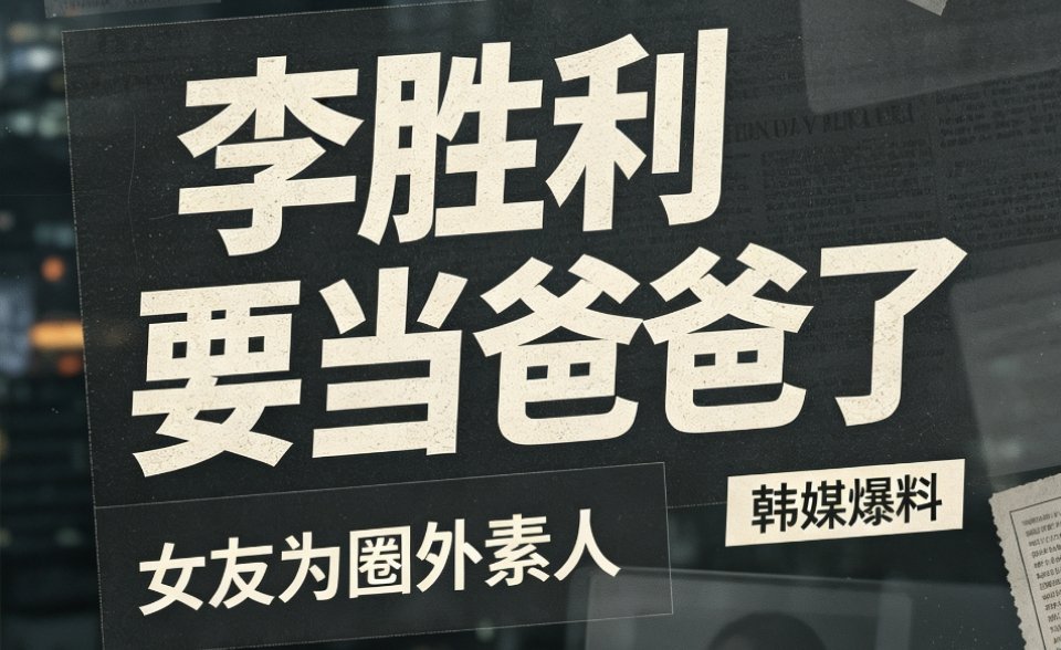 李胜利有宝宝了李胜利要当爸爸了韩媒爆料，前BIGBANG李胜利即将当爸，女友为二