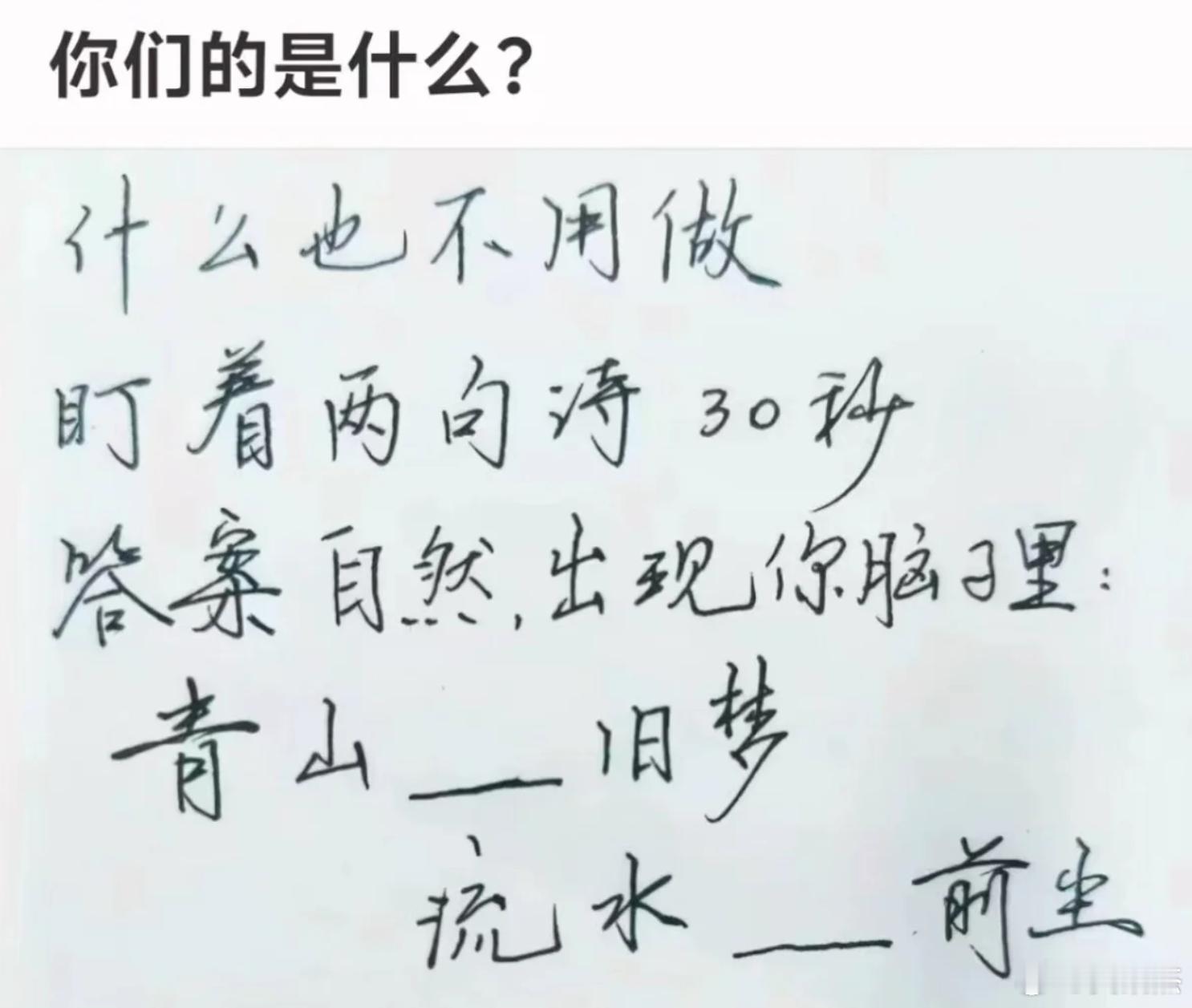 你们想出的是什么？什么也不用做盯着两句诗30秒答案自然出现你脑子里：青山__旧梦