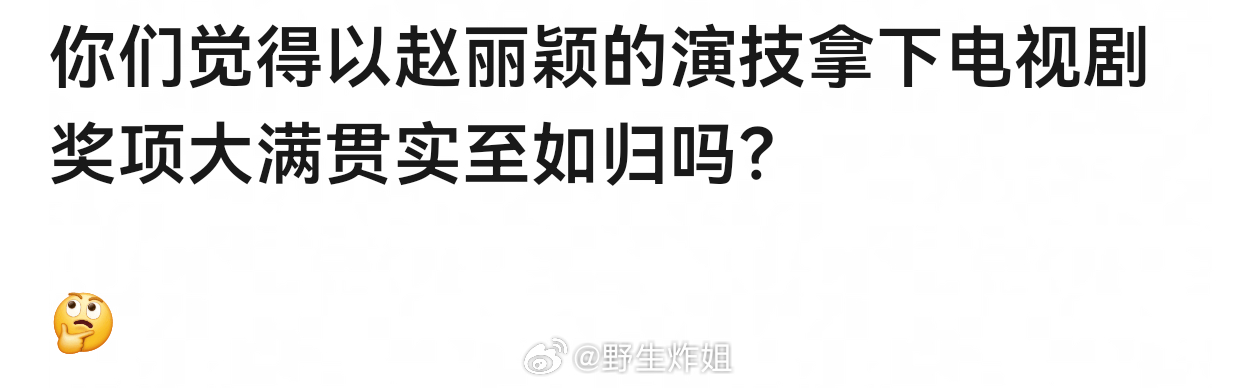 你们觉得以赵丽颖的演技拿下电视剧奖项大满贯实至如归吗？ 
