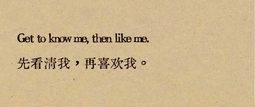 Get to know me, then like me.先看清我，再喜欢我。#