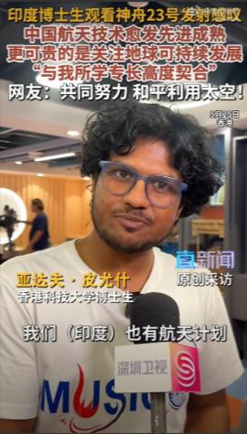 中国香港科技大学，一名印度籍博士现场观看了神舟二十三号发射全过程表示：“我们印度
