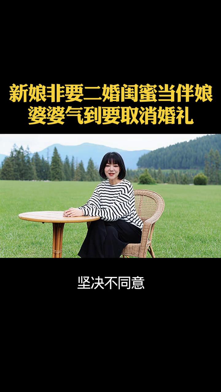 新娘非要二婚闺蜜当伴娘，婆婆气到要取消婚礼。
你们说离过两次婚的闺蜜真的不能当伴