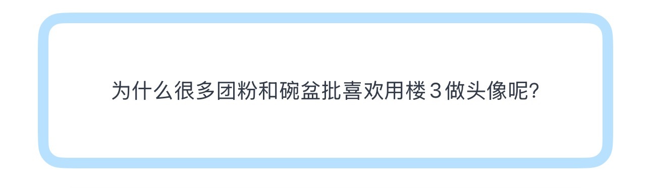 投为什么很多团粉和碗盆批喜欢用楼3做头像呢？ 