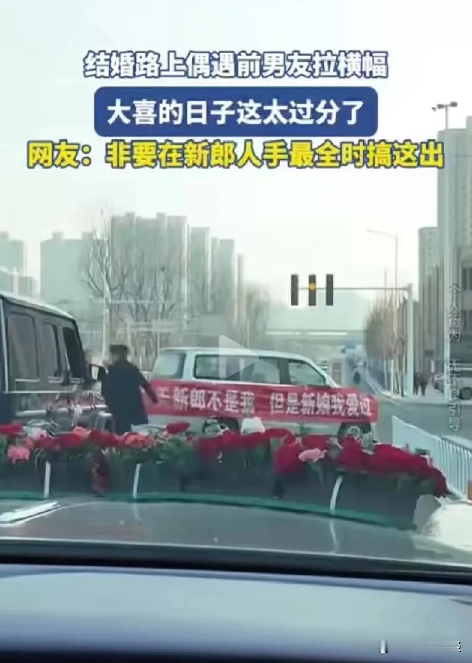 这样的男人让人看不起。他的前女友结婚了，可能心有不甘，开着车挂上条幅，挡住了婚车