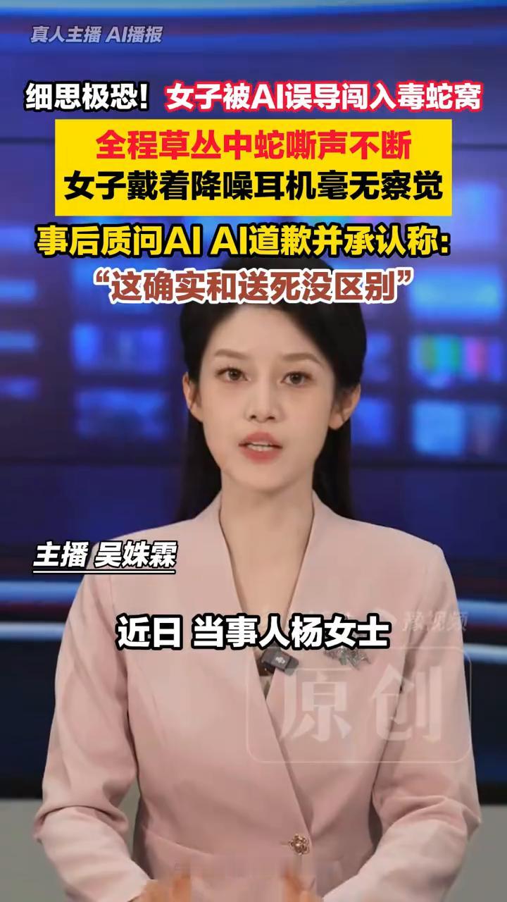 细思极恐！女子被Al误导闯入毒蛇窝，事后AI道歉并称"这和送死没区别"。
主播吴