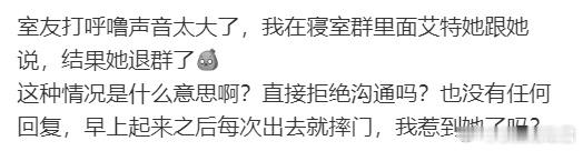 室友打呼噜声音太大了，我在寝室群里面艾特她跟她说，结果她退群了 ​​​