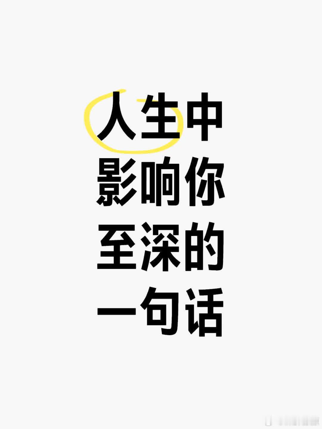 说说人生中影响你至深的一句话  有没有一句话真的影响过你 