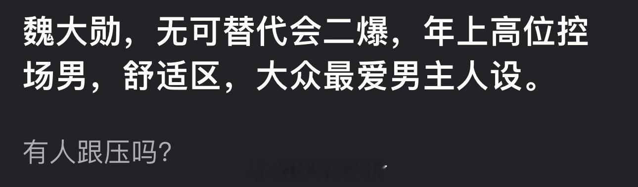 有网友说感觉魏大勋的无可替代会二爆，年上高位控场男，还是他舒适区，是大众最爱男主