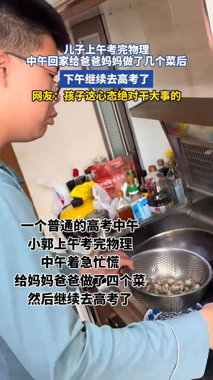 儿子上午考完物理，中午回家给爸爸妈妈做了几个菜后，下午继续去高考了。网友：孩子这