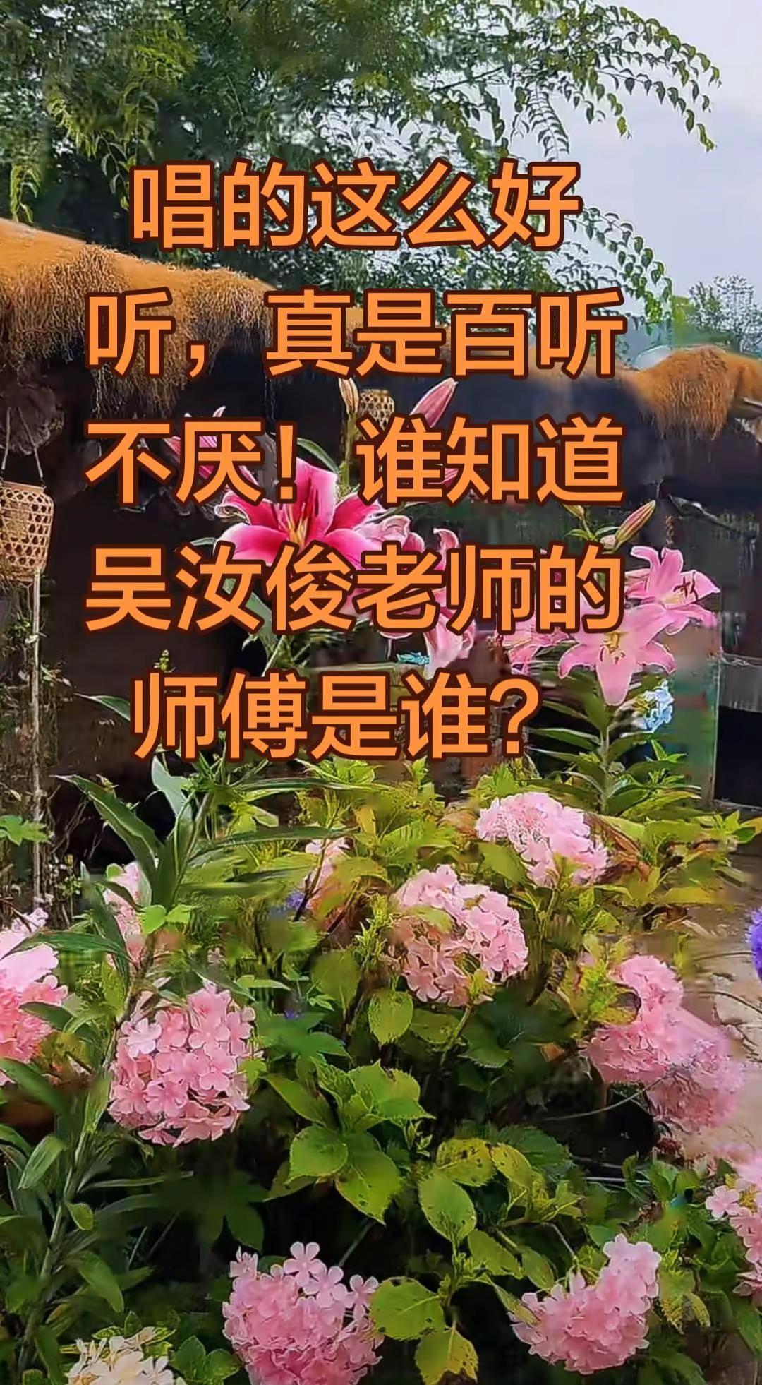 唱的这么好听，真实百听不厌！谁知道吴汝俊老师的师傅是谁？