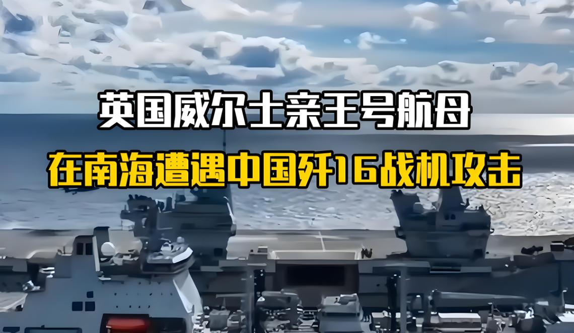 英国国防部被迫承认：我方 “威尔士亲王” 号航母在南海，遭遇中国歼 - 16 战