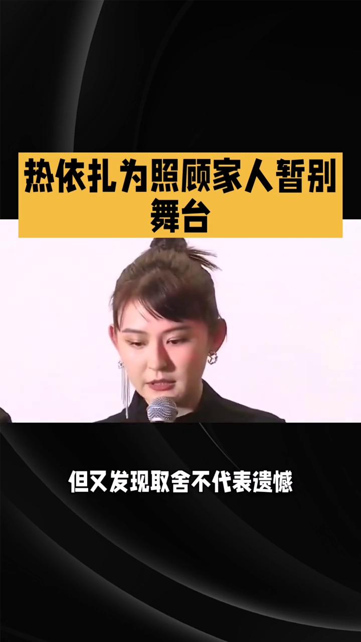 热依扎为照顾家人暂别舞台。
事业家庭难两全，热依扎为照顾家人暂别舞台引热议。5月