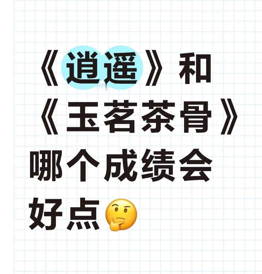 《逍遥》和《玉茗茶骨》哪个成绩会好点🤔 
