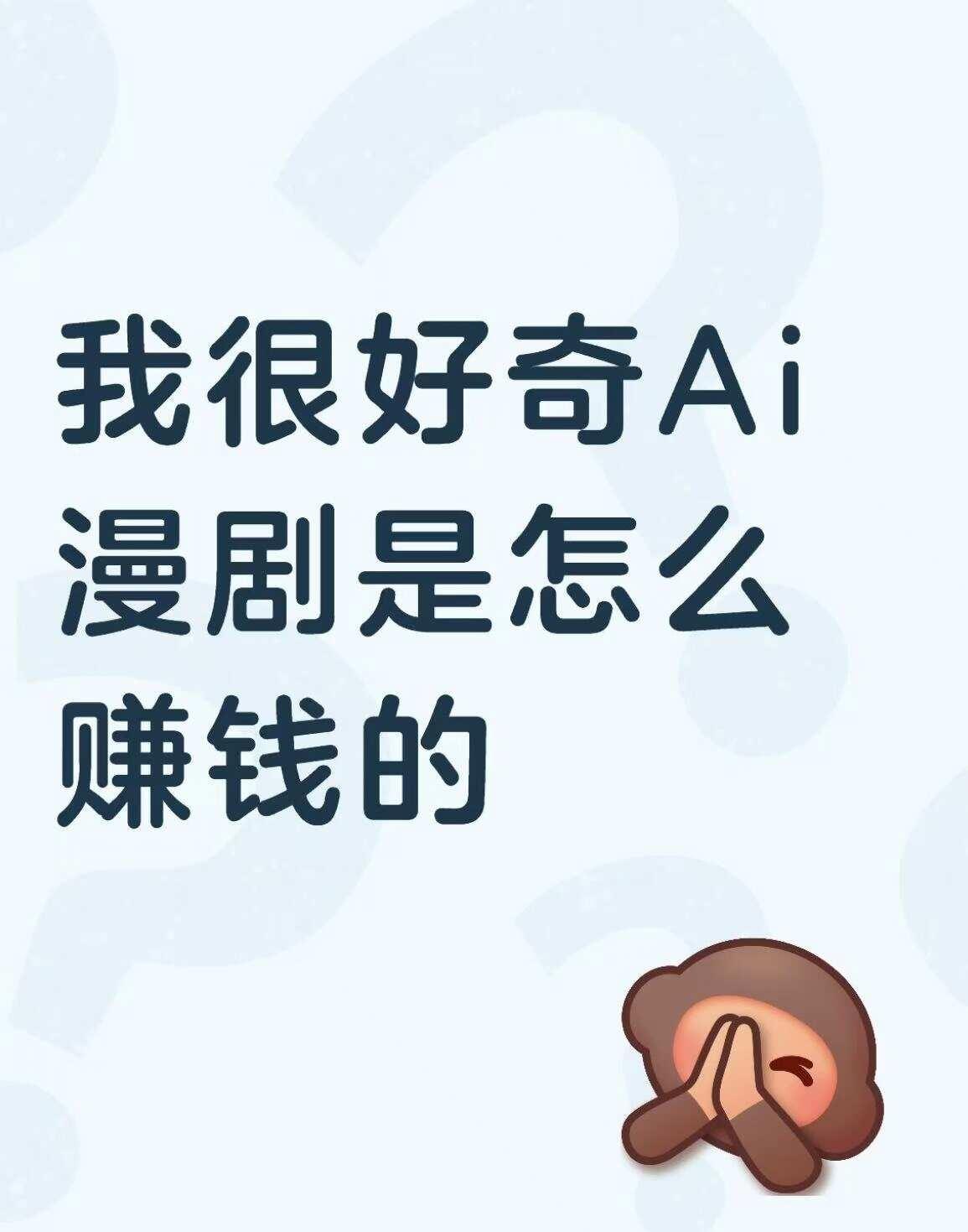 到底是怎么挣钱的 看广告？还是什么好好奇
宁波 ai Ai动漫 短剧