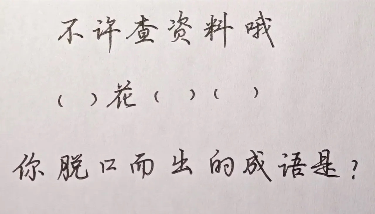 不许查资料，以你的文学功底，看到（）花（）（）时，第一反应想到的成语是什么？ 