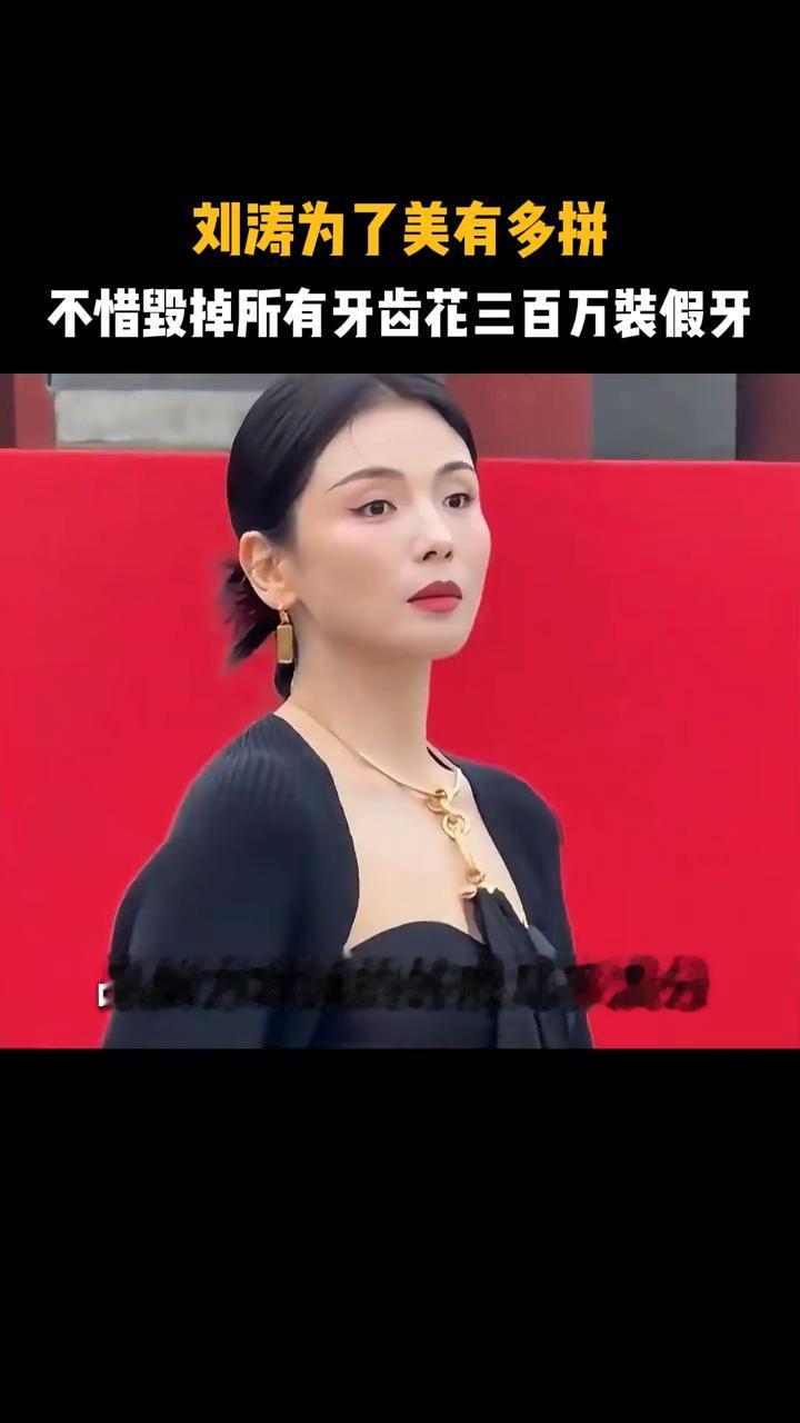 刘涛为了美有多拼？不惜毁掉所有牙齿，花三百万装假牙。
刘涛为了美到底有多拼？不惜