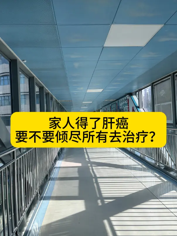 家人得了肝癌，要不要倾尽所有去治疗？。作为一名肝病医生，想给大家说几句...