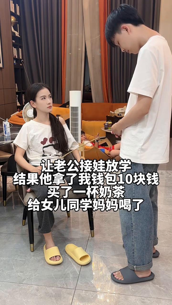 让老公接娃放学，结果他拿了我钱包10块钱，买了一杯奶茶给女儿同学妈妈喝了。