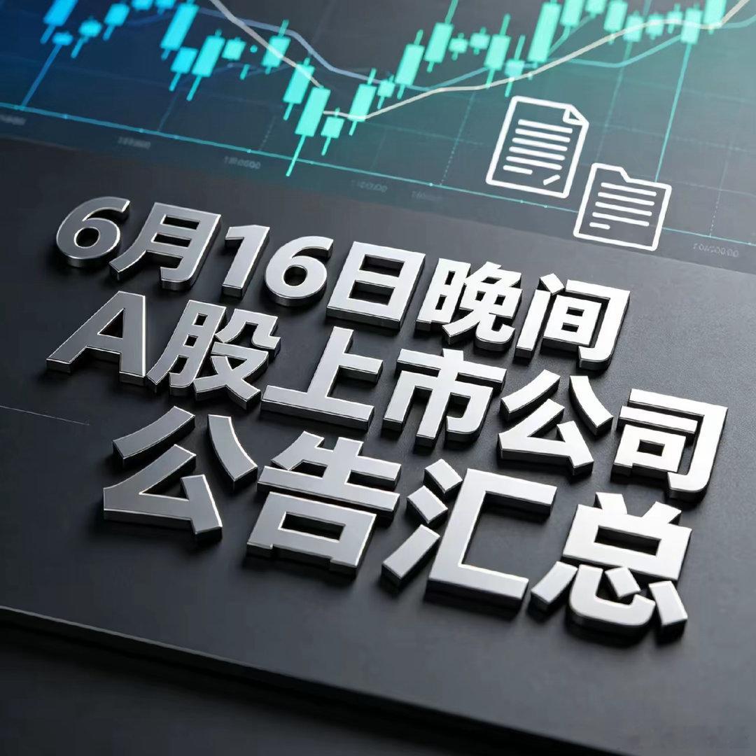 6月16日晚间A股上市公司公告汇总｜分大类逐条整理一、股份回购相关公告泰恩康：拟