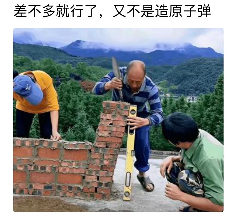 老师傅砌墙，墙歪得都快站不住了，手里还郑重其事地拿着水平尺比划。嘴上还安慰大伙，