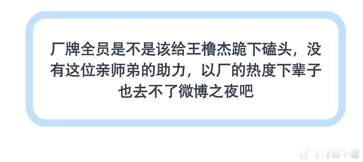 厂牌全员是不是该给王橹杰跪下磕头，没有这位亲师弟的助力，以厂的热度下辈子也去不了