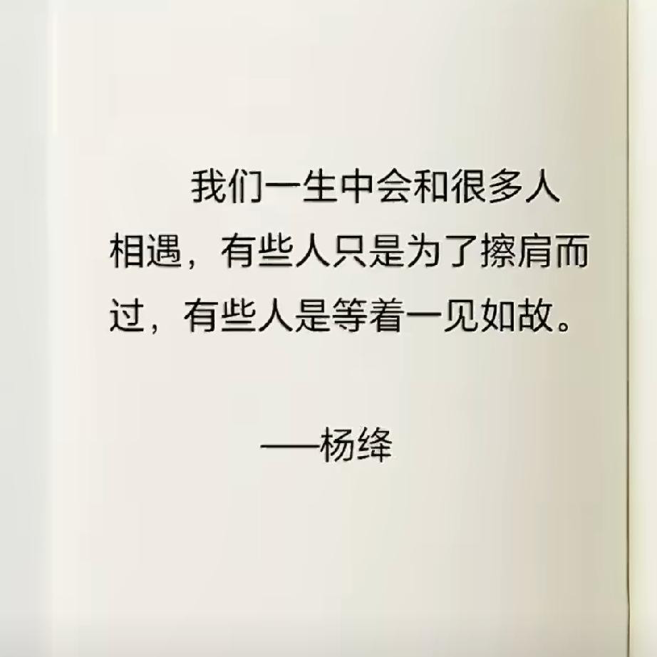 杨绛先生说过一句话，温柔又通透：
我们一生中会和很多人相遇，有些人只是为了擦肩而