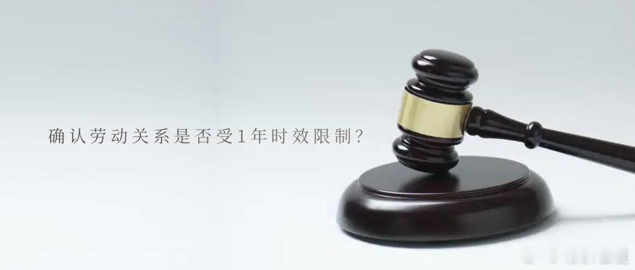 确认劳动关系是否受1年时效限制？小编按：确认劳动关系是否受一年仲裁时效限制？司法