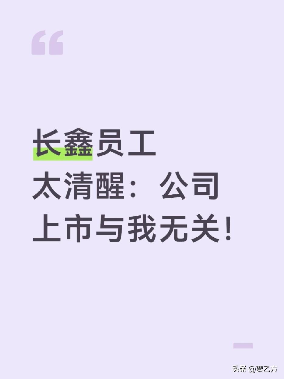 不管网上怎么说，
长鑫科技上市，
和公司普通员工没啥太大关系。
上市只跟有股权的