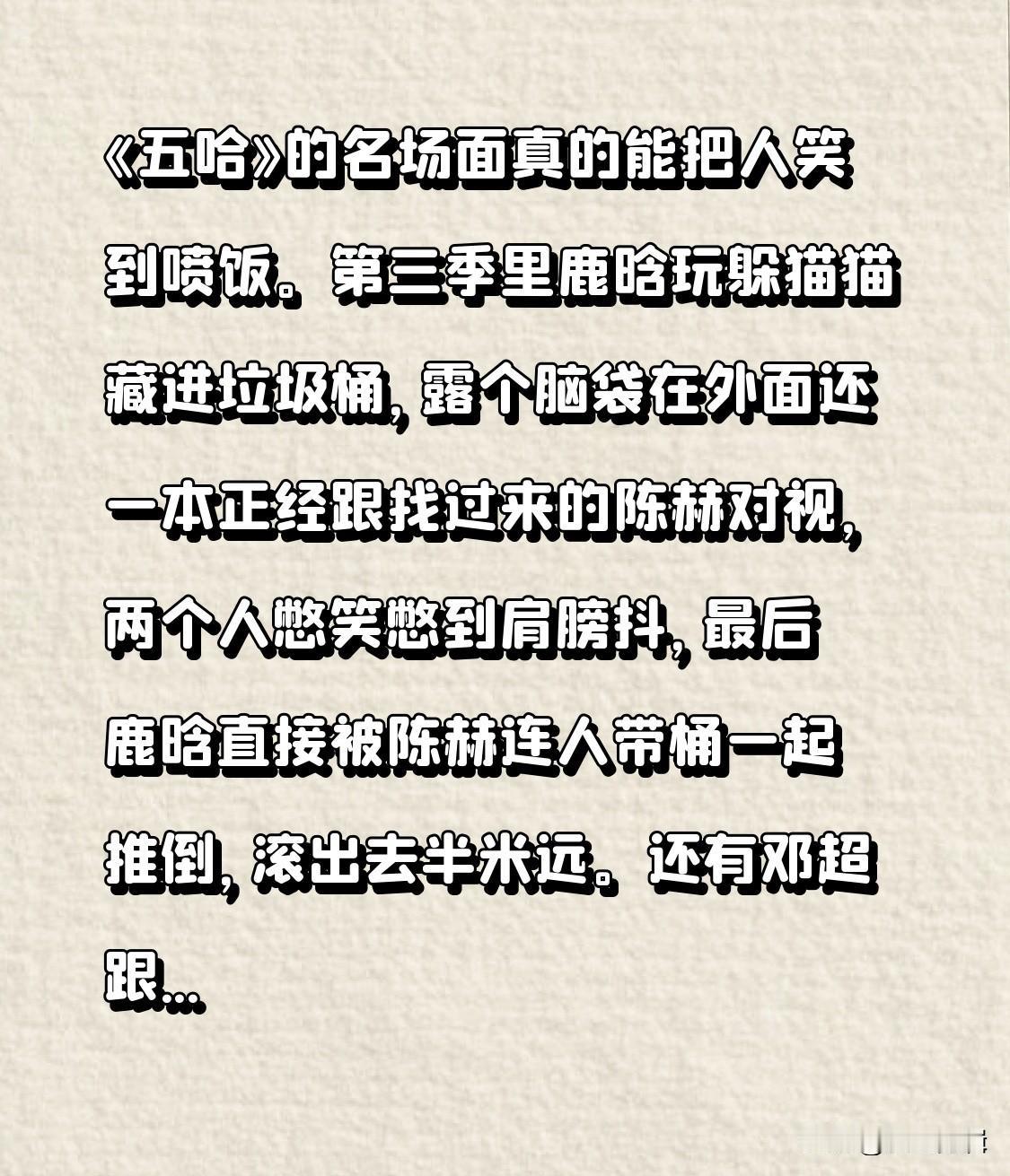 《五哈》的名场面真的能把人笑到喷饭。
第三季里鹿晗玩躲猫猫藏进垃圾桶，露个脑袋在