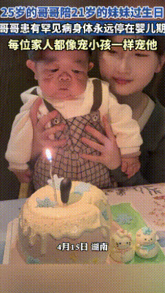 湖南，一25岁哥哥陪21岁妹妹过生日，哥哥患有罕见病，身体永远停在婴儿期，但每位