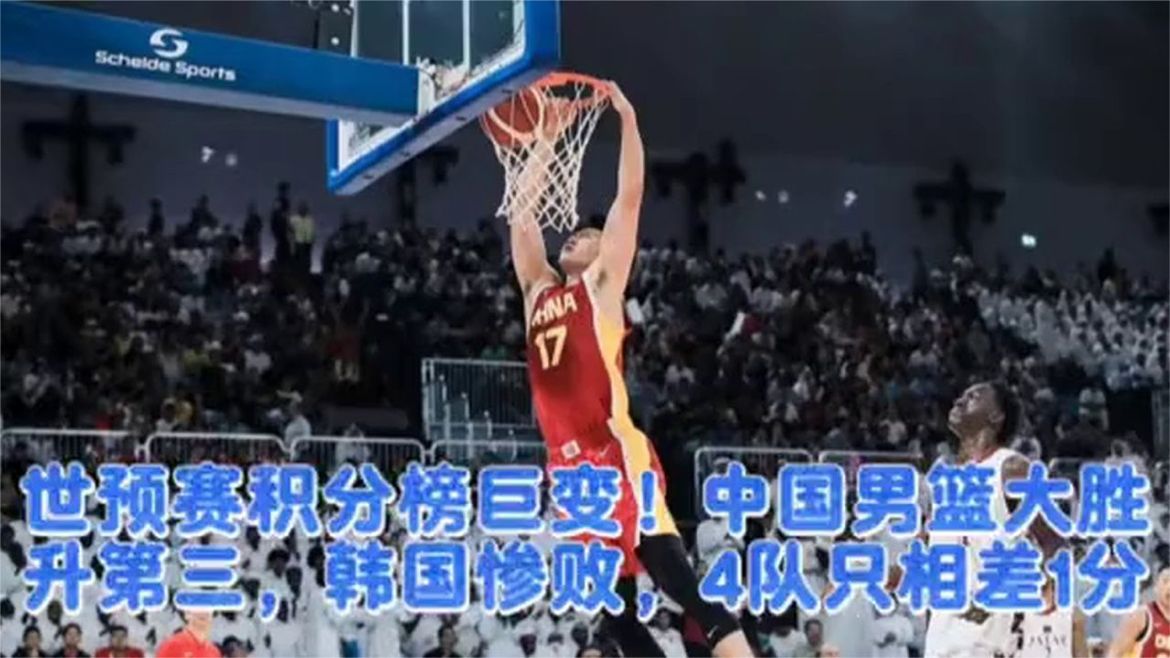 世预赛积分榜巨变！中国男篮大胜升第三，韩国惨败，4队只相差1